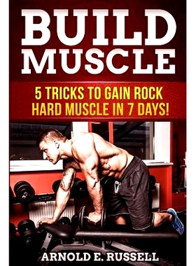 预订 Build Muscle: 5 Tricks to Gain Rock Hard Muscle in 7 Days!: 9781499328806