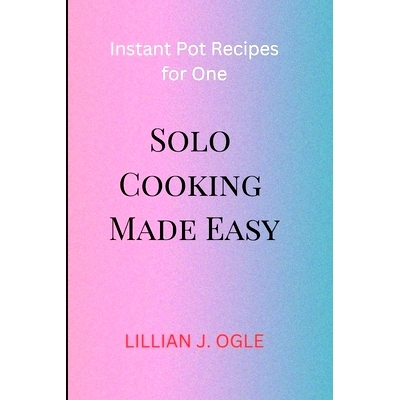 预订 Solo Cooking Made Easy: Instant Pot Recipes for One: 9798863374888