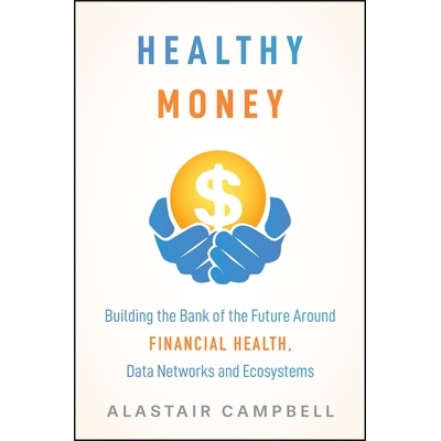 预订 Healthy Money: Building The Bank Of The Future Around Financial Health, Data Networks And Ecosystems: 9781394389940