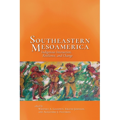 预订 Southeastern Mesoamerica: Indigenous Interaction, Resilience, and Change: 9781646420964