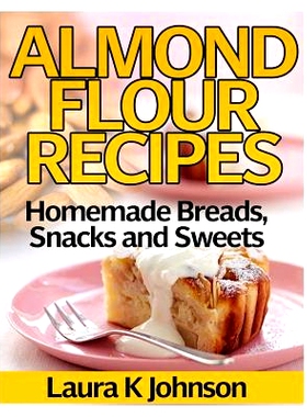 预订 Almond Flour Recipes: Homemade Breads, Snacks and Sweets: 9781494452124