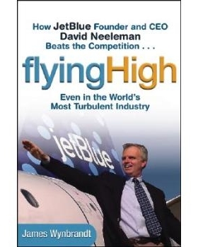 预订 Flying High: How Jet Blue Founder and Ceo David Neeleman Beats The Competition...Even in The Worlds Most Turbulent