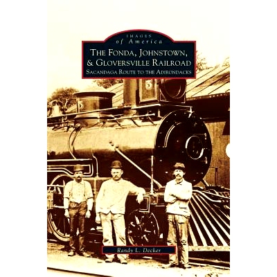 预订 Fonda, Johnstown, & Gloversville Railroad: Sacandaga Route to the Adirondacks: 9781531636258