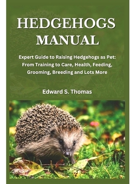 预订 Hedgehogs Manual: Expert Guide to Raising Hedgehogs as Pet: From Training to Care, Health, Feeding, Grooming, Breed