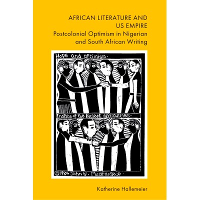 预订 African Literature and U.S. Empire: Postcolonial Optimism in Nigerian and South African Writing 非洲文学与美帝国：