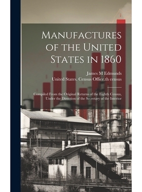 预订 Manufactures of the United States in 1860; Compiled From the Original Returns of the Eighth Census, Under the Direc