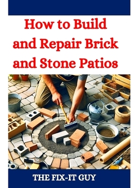 预订 How to Build and Repair Brick and Stone Patios: Outdoor Living Spaces, Hardscaping Projects, Masonry Techniques, an