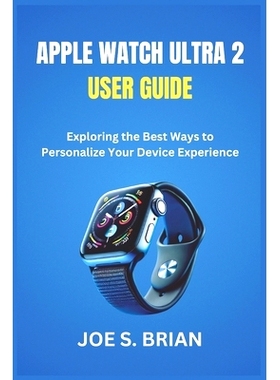预订 Apple Watch Ultra 2 User Guide: Exploring the Best Ways to Personalize Your Device Experience: 9798312164442