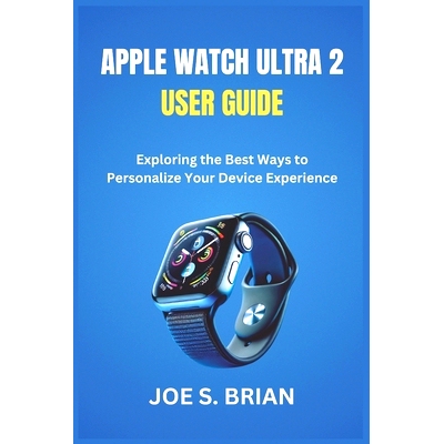 预订 Apple Watch Ultra 2 User Guide: Exploring the Best Ways to Personalize Your Device Experience: 9798312164442