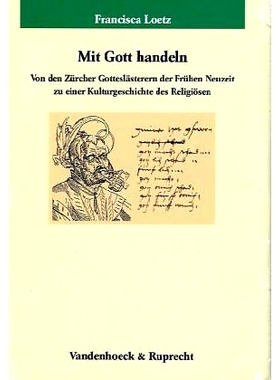 预订 Mit Gott handeln: Von den Zürcher Gotteslästerern der Frühen Neuzeit zu einer Kulturgeschichte des Religiösen