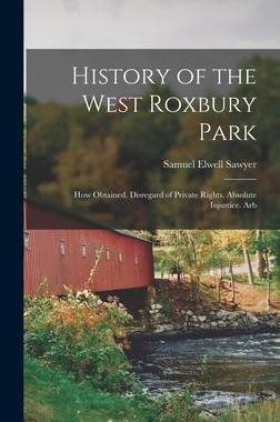 [预订]History of the West Roxbury Park: How Obtained. Disregard of Private Rights. Absolute Injustice. Arb 9781018312460