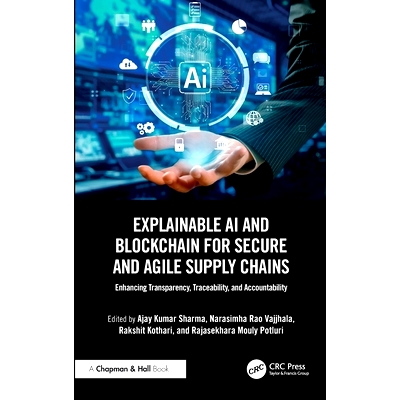 预订 Explainable AI and Blockchain for Secure and Agile Supply Chains: Enhancing Transparency, Traceability, and Account