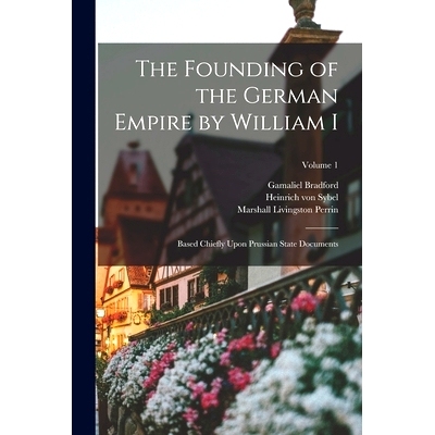 预订 The Founding of the German Empire by William I; Based Chiefly Upon Prussian State Documents; Volume 1: 978101922685