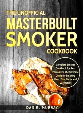 预订 The Unofficial Masterbuilt Smoker Cookbook: Complete Smoker Cookbook for Real Pitmasters, the Ultimate Guide for Sm