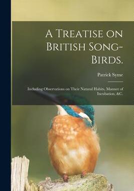 [预订]A Treatise on British Song-birds.: Including Observations on Their Natural Habits, Manner of Incubat 9781014728739