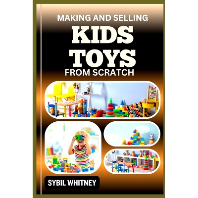 预订 Making and Selling Kids Toys from Scratch: Toyland Entrepreneur, Crafting, Marketing, and Selling Homemade Kids Toy