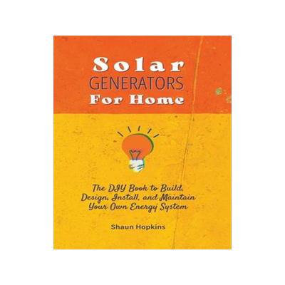 [预订]Solar Generators for Homes: The DIY Book to Build, Design, Install, and Maintain Your Own Energy Sys 9798215612996