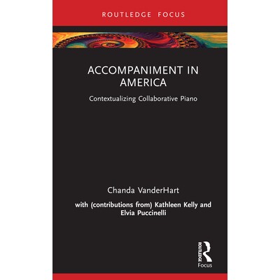预订 Accompaniment in America Contextualizing Collaborative Piano 美国伴奏艺术：协作钢琴的语境化阐释 9781032887975