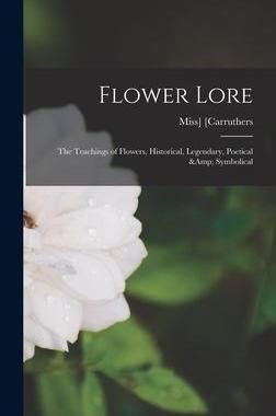 [预订]Flower Lore; the Teachings of Flowers, Historical, Legendary, Poetical & Symbolical 9781015762671
