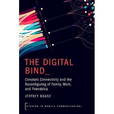 预订 The Digital Bind: Constant Connectivity and the Reconfiguring of Family, Work, and Friendship: 9780197798607