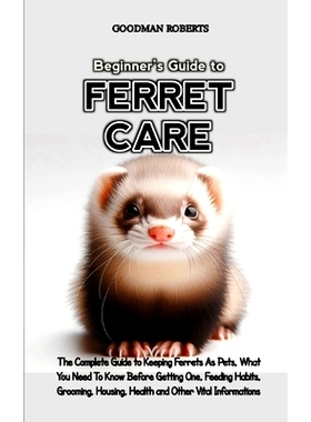 预订 Beginner’s Guide to Ferret Care: The Complete Guide to Keeping Ferrets As Pets, What You Need To Know To Before Ge