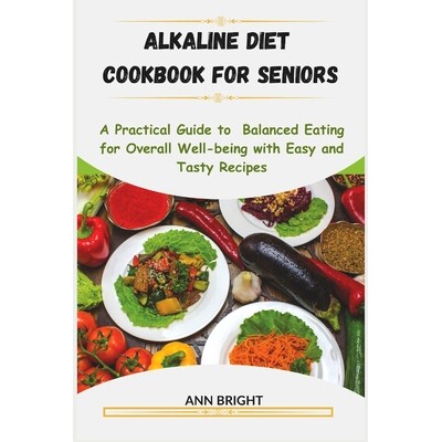 预订 Alkaline Diet Cookbook for Seniors: A Practical Guide To Balanced Eating For Overall Well-Being With Easy And Tasty
