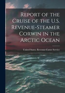 [预订]Report of the Cruise of the U.S. Revenue-Steamer Corwin in the Arctic Ocean 9781017972832