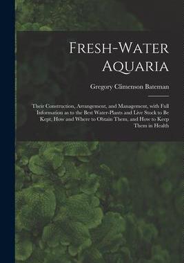 [预订]Fresh-water Aquaria: Their Construction, Arrangement, and Management, With Full Information as to th 9781013831331