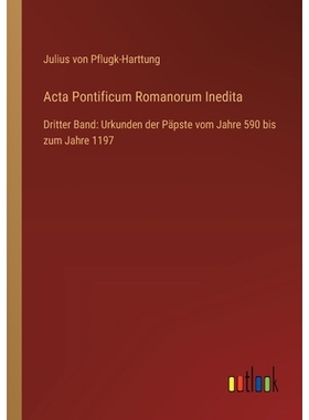 预订 Acta Pontificum Romanorum Inedita: Dritter Band: Urkunden der Päpste vom Jahre 590 bis zum Jahre 1197: 97833685355