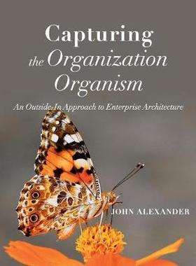 [预订]Capturing the Organization Organism: An Outside-In Approach to Enterprise Architecture 9781634624138