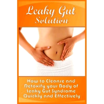 预订 Leaky Gut Solution: How to Cleanse and Detoxify your Body of Leaky Gut Syndrome Quickly and Effectively: 9781522823