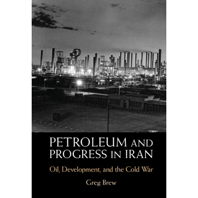 预订 Petroleum and Progress in Iran: Oil, Development, and the Cold War 伊朗的石油和进步：石油、发展与冷战: 978100920634