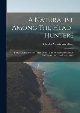 [预订]A Naturalist Among The Head-hunters: Being An Account Of Three Visits To The Solomon Islands In The  9781015804418