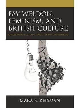 预订 Fay Weldon, Feminism, and British Culture: Challenging Cultural and Literary Conventions 费伊·韦尔登，女权主义与英