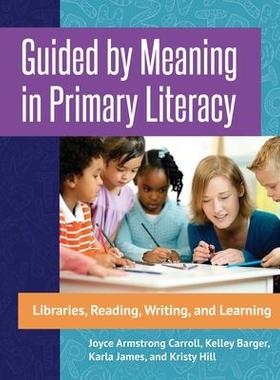 [预订]Guided by Meaning in Primary Literacy: Libraries, Reading, Writing, and Learning 9781440843983
