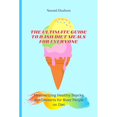 预订 The Ultimate Guide to Dash Diet Meals for Everyone: Mesmerizing Healthy Snacks and Desserts for Busy People on Diet