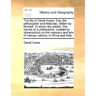 预订 The Life of David Hume, Esq; The Philosopher and Historian, Written by Himself. to Which Are Added, the Travels of