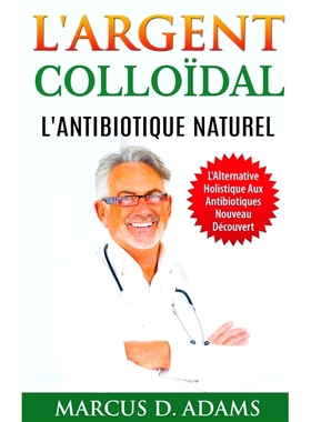 预订 L’Argent Colloïdal - L’Antibiotique Naturel: L’Alternative Holistique Aux Antibiotiques Nouveau Découvert 胶体