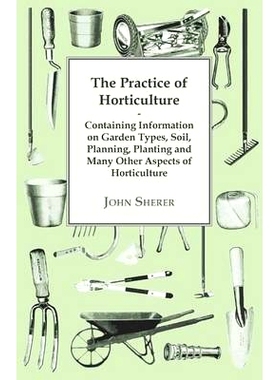 预订 The Practice of Horticulture - Containing Information on Garden Types, Soil, Planning, Planting and Many Other Aspe