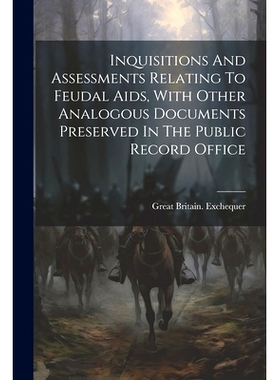 预订 Inquisitions And Assessments Relating To Feudal Aids, With Other Analogous Documents Preserved In The Public Record