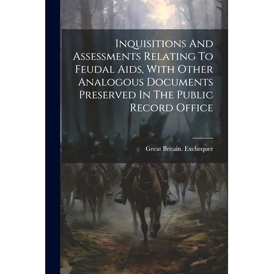 预订 Inquisitions And Assessments Relating To Feudal Aids, With Other Analogous Documents Preserved In The Public Record