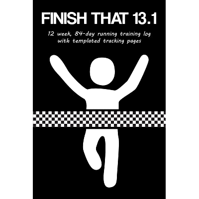 预订 Finish That 13.1: 12 Week, 84-Day Half Marathon Running Training Log with Templated Tracking Pages: 9781731443281