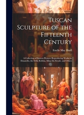 预订 Tuscan Sculpture of the Fifteenth Century: A Collection of Sixteen Pictures Reproducing Works by Donatello, the Del