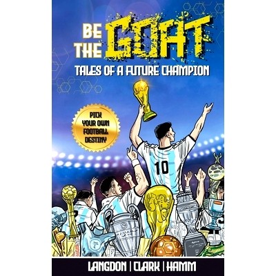 预订 Be The G.O.A.T. - A Pick Your Own Football Destiny Story: Tales Of A Future Champion - Emulate Messi, Ronaldo Or Pu