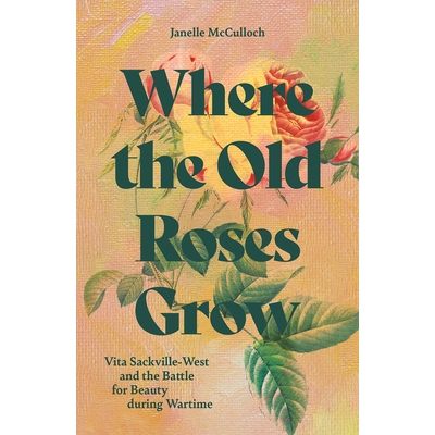 预订 Where the Old Roses Grow: Vita Sackville-West and the Battle for Beauty During Wartime 9781914902185