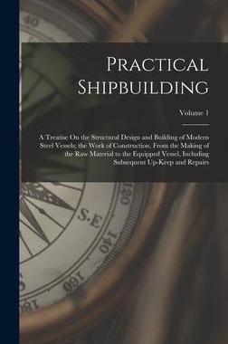 [预订]Practical Shipbuilding: A Treatise On the Structural Design and Building of Modern Steel Vessels; th 9781016799980