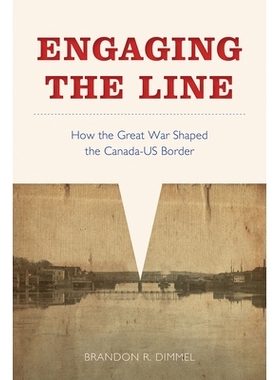 预订 Engaging the Line: How the Great War Shaped the Canada-US Border 接合线：伟大的战争如何塑造了加拿大-美国边境: 97807