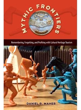 预订 Mythic Frontiers: Remembering, Forgetting, and Profiting with Cultural Heritage Tourism 神话前沿：记住、遗忘与得益