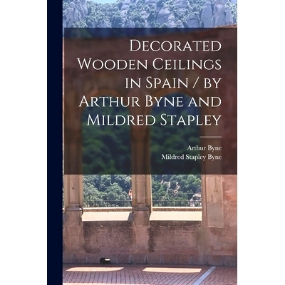 预订 Decorated Wooden Ceilings in Spain / by Arthur Byne and Mildred Stapley: 9781013834868