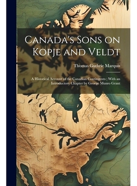 预订 Canada’s Sons on Kopje and Veldt: A Historical Account of the Canadian Contingents; With an Introductory Chapter b